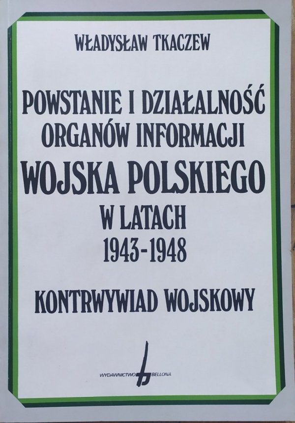 Władysław Tkaczew • Powstanie i działalność organów informacji Wojska Polskiego w latach 1943-1948. Kontrwywiad wojskowy