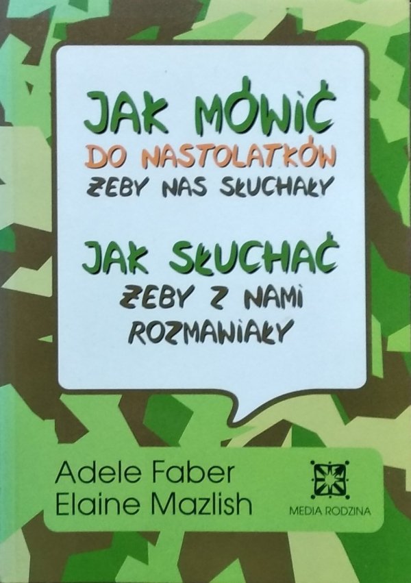 Adele Faber, Elaine Mazlish Jak mówić do nastolatków, żeby nas słuchały, jak słuchać, żeby z nami rozmawiały