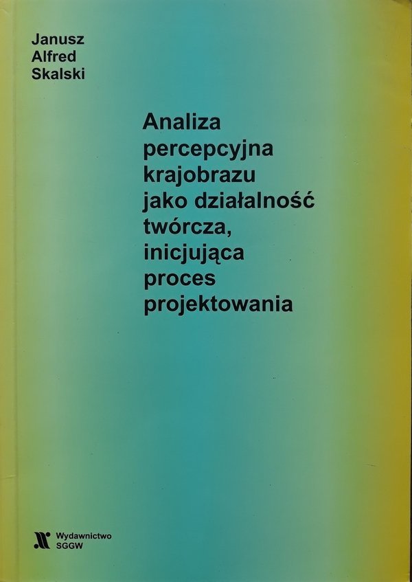 Janusz Alfred Skalski • Analiza percepcyjna krajobrazu jako działalność twórcza, inicjująca proces projektowania