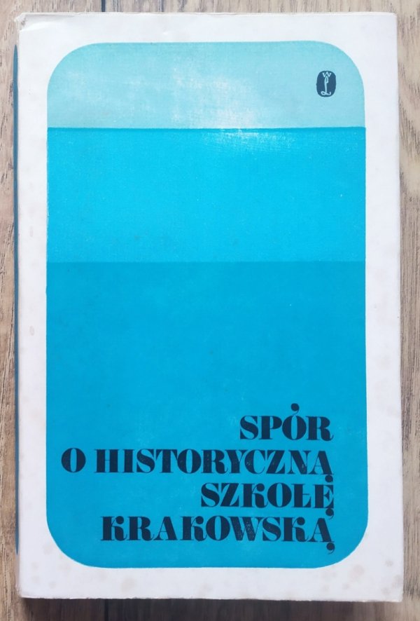 Spór o historyczną szkołę krakowską. W stulecie Katedry Historii Polski UJ 1869-1969