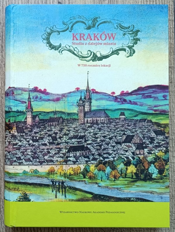 Kraków. Studia z dziejów miasta w 750 rocznicę lokacji