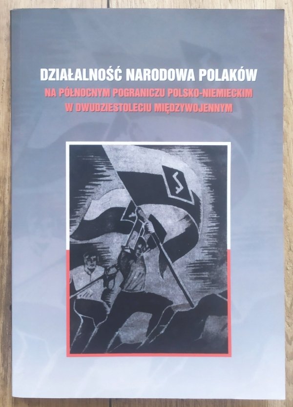 Działalność narodowa Polaków na północnym pograniczu polsko-niemieckim w dwudziestoleciu międzywojennym