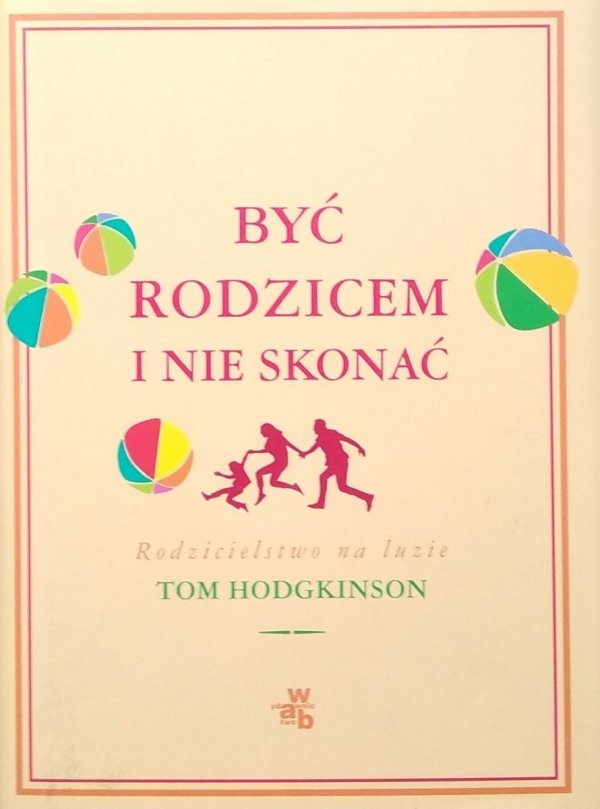 Tom Hodgkinson • Być rodzicem i nie skonać