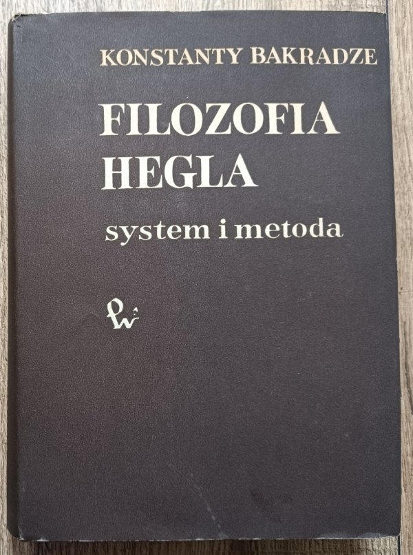 Konstanty Bakradze Filozofia Hegla. System i metoda