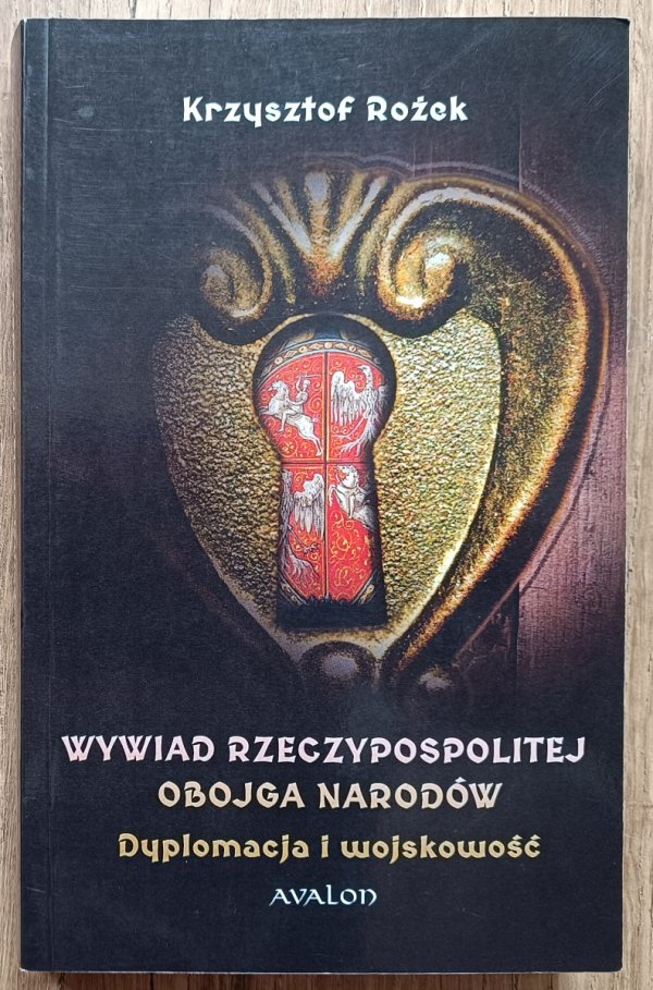 Krzysztof Rożek Wywiad Rzeczypospolitej Obojga Narodów. Dyplomacja i wojskowość