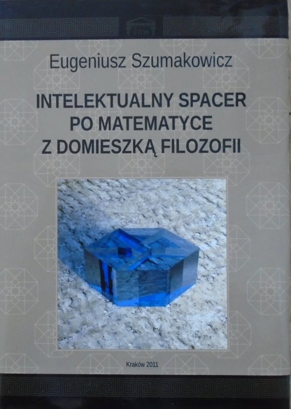 Eugeniusz Szumakowicz • Intelektualny spacer po matematyce z domieszką filozofii