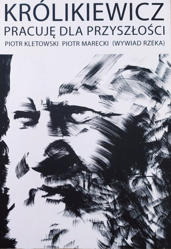 Królikiewicz. Pracuję dla przyszłości (wywiad rzeka)