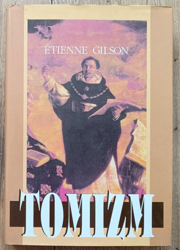 Etienne Gilson Tomizm. Wprowadzenie do filozofii św. Tomasza z Akwinu