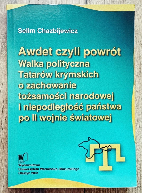 Selim Chazbijewicz Awdet czyli powrót. Walka polityczna Tatarów krymskich o zachowanie tożsamości narodowej i niepodległość państwa
