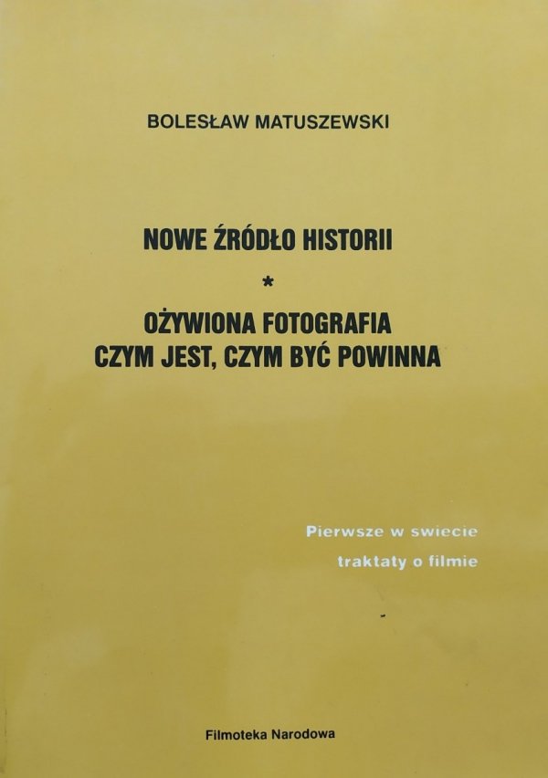Bolesław Matuszewski Nowe źródło historii. Ożywiona fotografia czym jest, czym być powinna