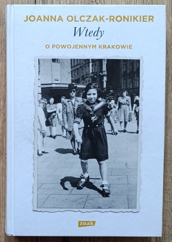 Joanna Olczak-Ronikier Wtedy. O powojennym Krakowie