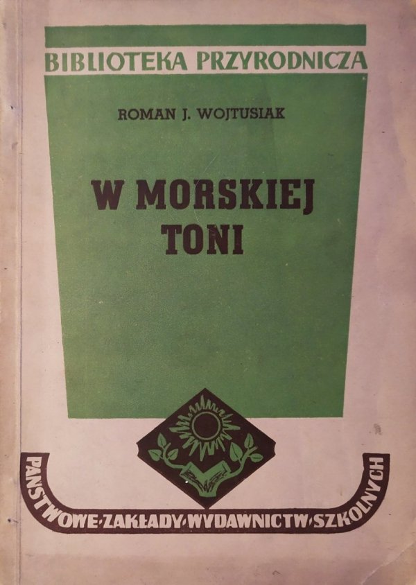 Roman J. Wojtusiak W morskiej toni. Z wędrówek przyrodnika w hełmie nurkowym po dnie morza