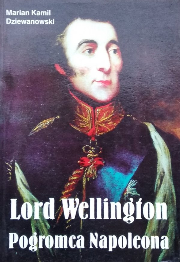 Marian Kamil Dziewanowski • Lord Wellington. Pogromca Napoleona