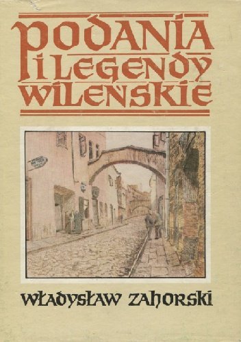 Władysław Zahorski • Podania i legendy wileńskie 