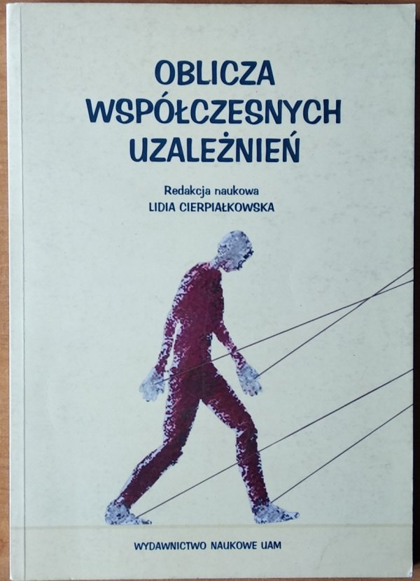 Lidia Cierpiałkowska • Oblicza współczesnych uzależnień