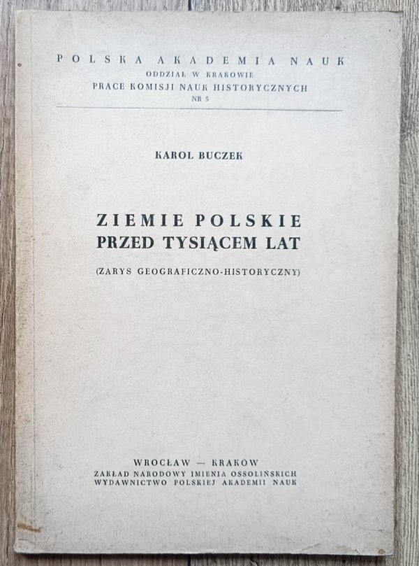 Karol Buczek Ziemie polskie przed tysiącem lat (zarys geograficzno-historyczny)