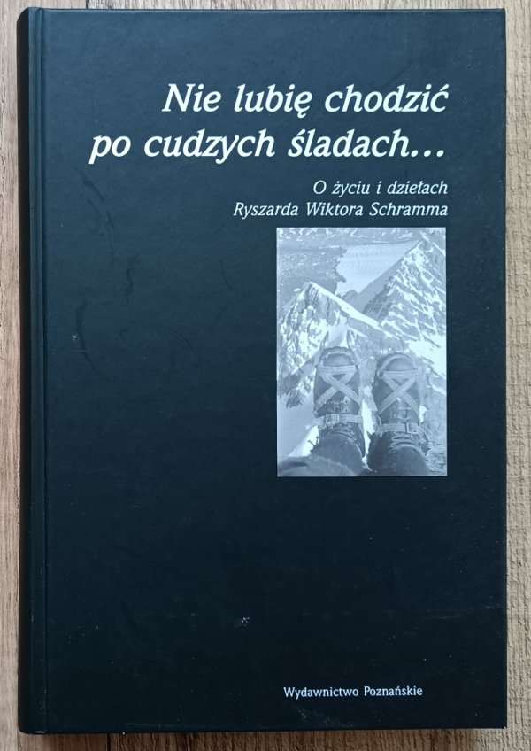 Nie lubię chodzić po cudzych śladach. O życiu i dziełach Ryszarda Wiktora Schramma