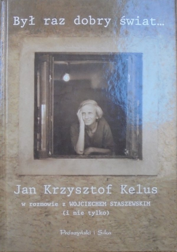 Był raz dobry świat... • Jan Krzysztof Kelus w rozmowie z Wojciechem Staszewkim (i nie tylko)