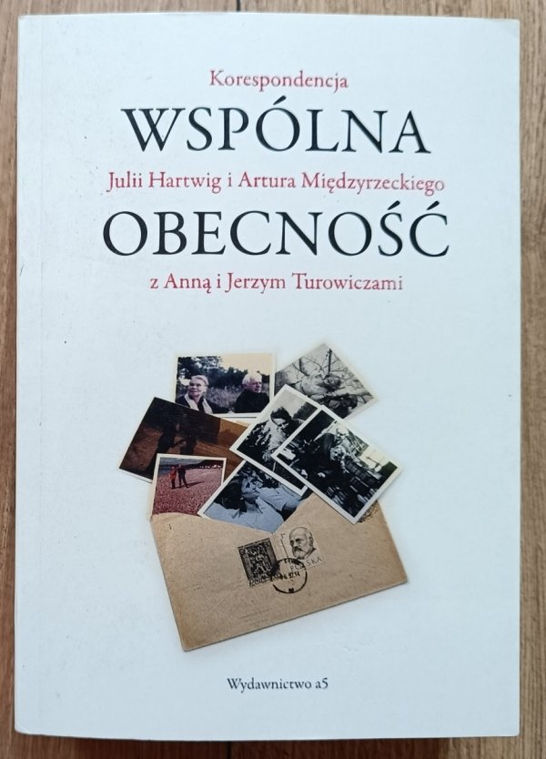 Wspólna obecność. Korespondencja Julii Hartwig i Artura Międzyrzeckiego z Anną i Jerzym Turowiczami