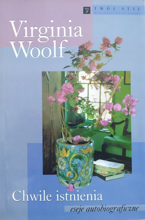 Virginia Woolf Chwile istnienia. Eseje autobiograficzne