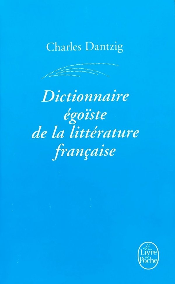 Charles Dantzig Dictionnaire egoiste de la litterature francaise