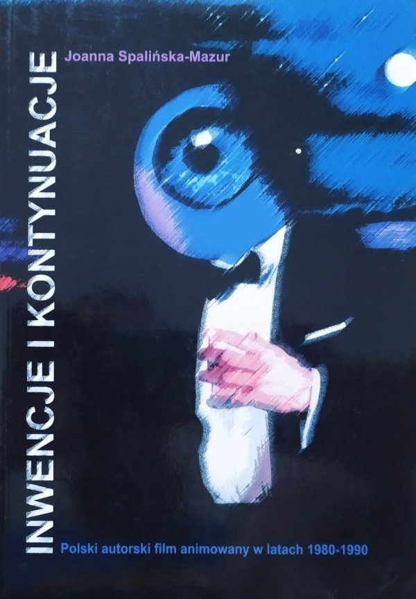 Joanna Spalińska-Mazur Inwencje i kontynuacje. Polski autorski film animowany w latach 1980-1990