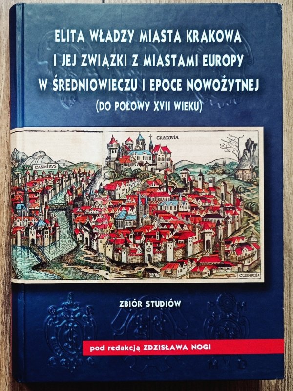 Elita władzy miasta Krakowa i jej związki z miastami Europy w średniowieczu i epoce nowożytnej do połowy XVII wieku