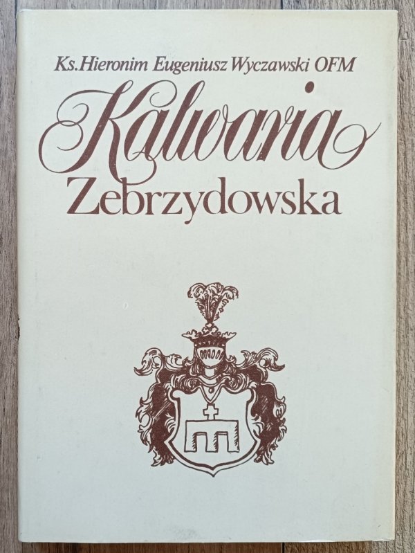 Kalwaria Zebrzydowska. Historia klasztoru Bernardynów i kalwaryjskich dróżek