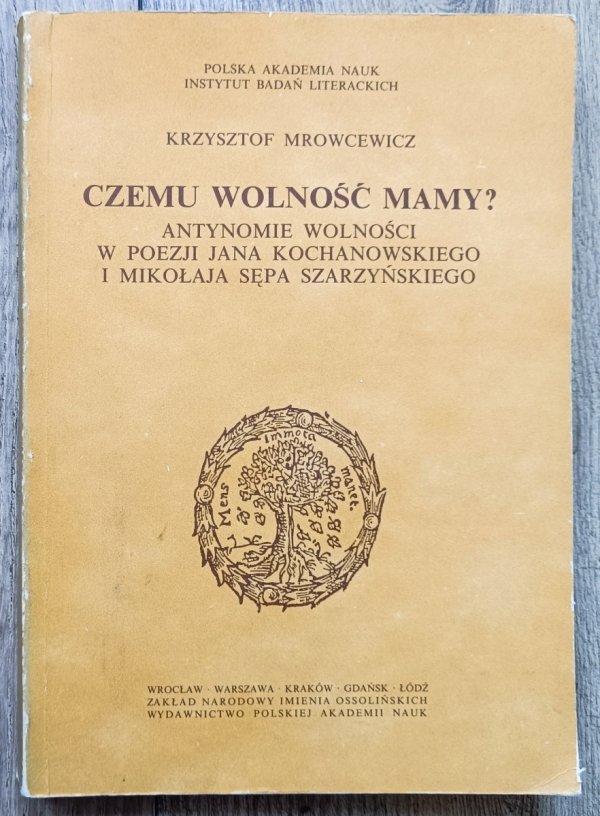 Krzysztof Mrowcewicz Czemu wolność mamy? Antynomie wolności w poezji Jana Kochanowskiego i Mikołaja Sępa Szarzyńskiego