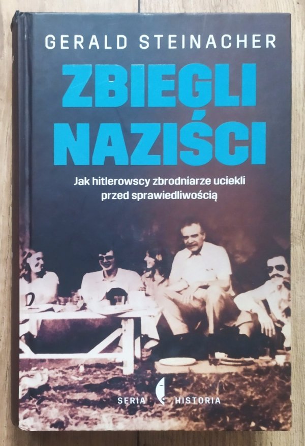 Gerald Steinacher Zbiegli naziści. Jak hitlerowscy zbrodniarze uciekli przed sprawiedliwością