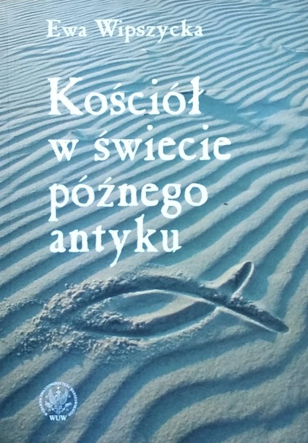 Ewa Wipszycka Kościół w świecie późnego antyku