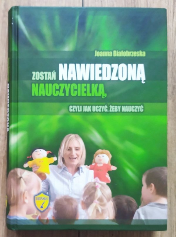 Joanna Białobrzeska Zostań nawiedzoną nauczycielką, czyli jak uczyć, żeby nauczyć