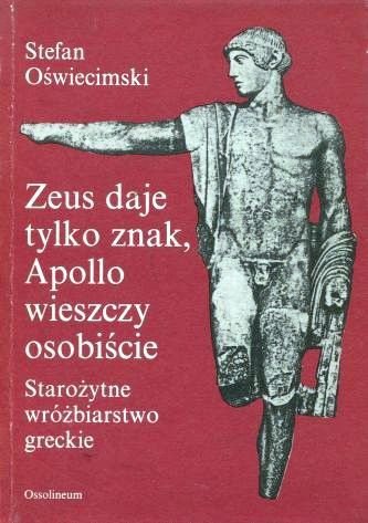 Stefan Oświęcimski • Zeus daje tylko znak, Apollo wieszczy osobiście. Starożytne wróżbiarstwo greckie