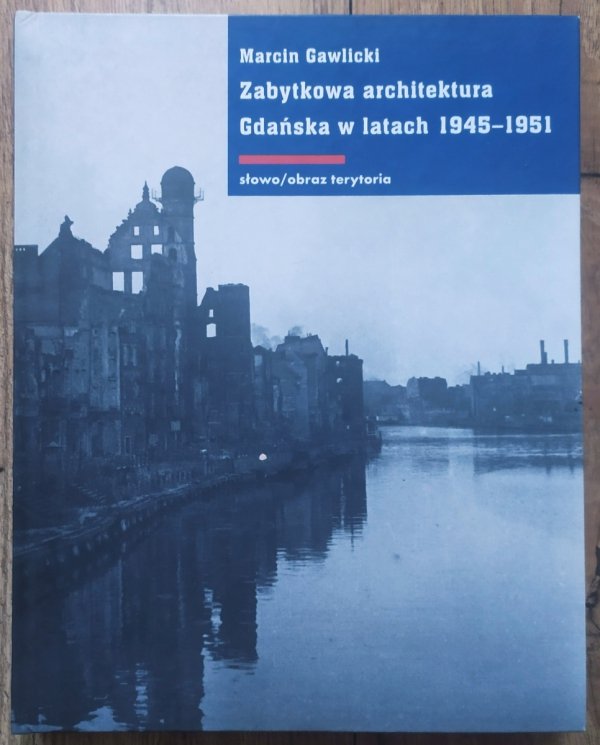 Marcin Gawlicki Zabytkowa architektura Gdańska w latach 1945-1951