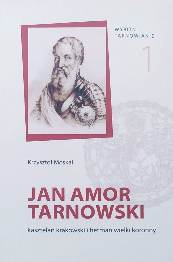 Krzysztof Moskal Jan Amor Tarnowski, kasztelan krakowski i hetman wielki koronny