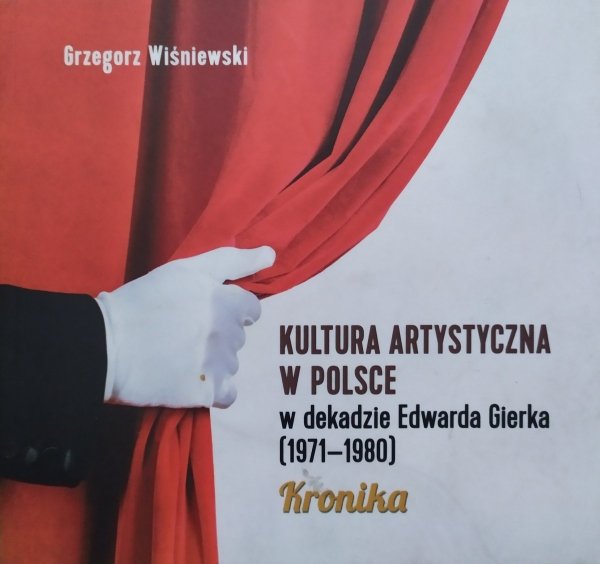 Kultura artystyczna w Polsce w dekadzie Edwarda Gierka 1971-1980. Kronika