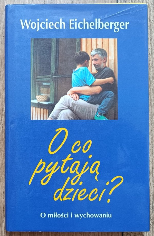 Wojciech Eichelberger O co pytają dzieci? O miłości i wychowaniu