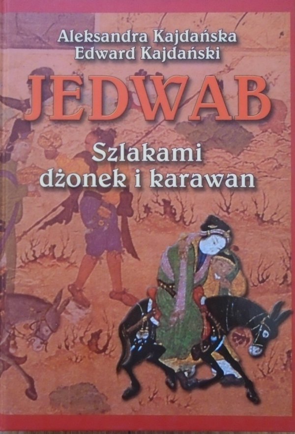 Aleksandra Kajdańska, Edward Kajdański • Jedwab. Szlakami dżonek i karawan [Chiny]