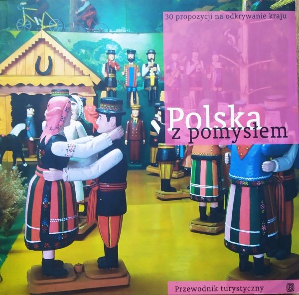 Polska z pomysłem. 30 propozycji na odkrywanie kraju