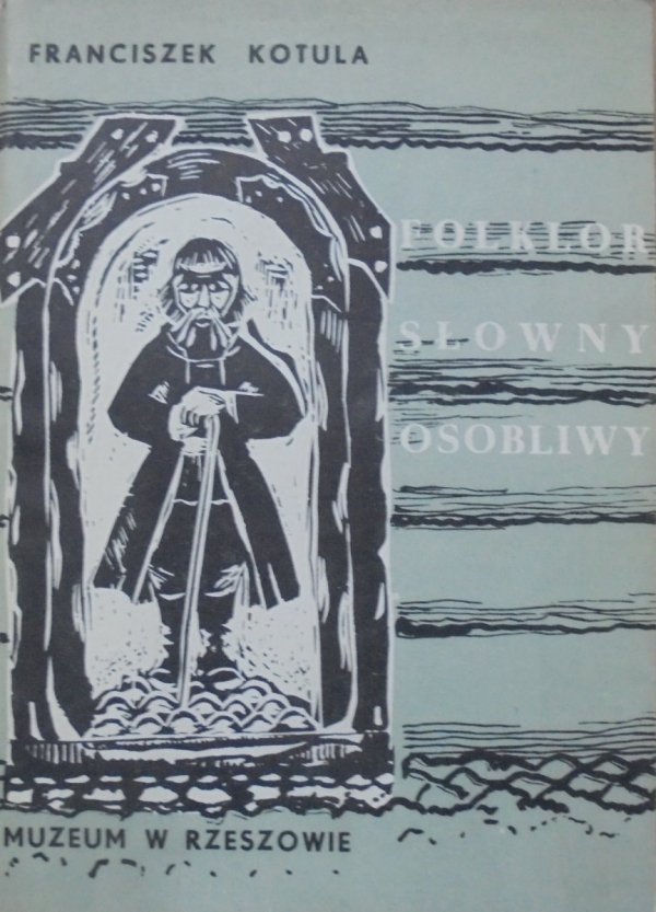 Franciszek Kotula • Folklor słowny osobliwy Lasowiaków, Rzeszowiaków i Podgórzan