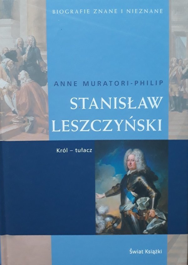 Anne Muratori-Philip • Stanisław Leszczyński [Biografie znane i nieznane]