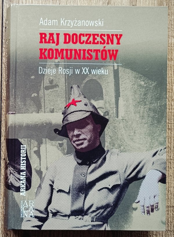 Adam Krzyżanowski Raj doczesny komunistów. Dzieje Rosji w XX wieku