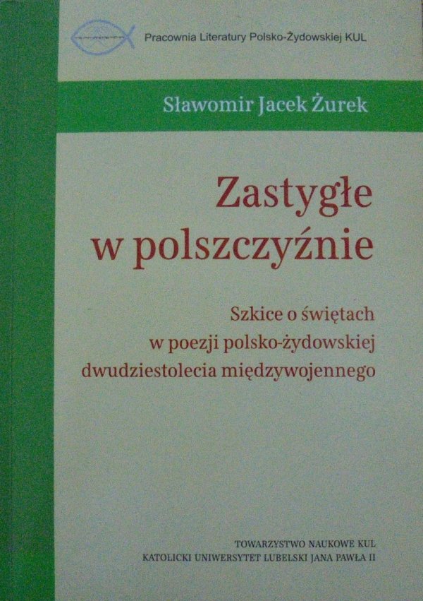 Sławomir Jacek Żurek • Zastygłe w polszczyźnie. Szkice o świętach w poezji polsko-żydowskiej dwudziestolecia międzywojennego