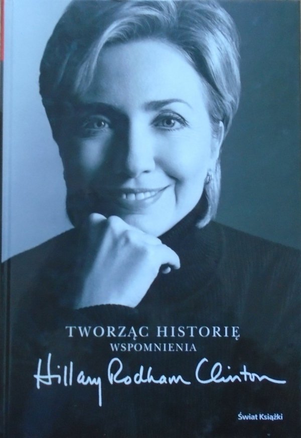 Hillary Rodham Clinton • Tworząc historię. Wspomnienia