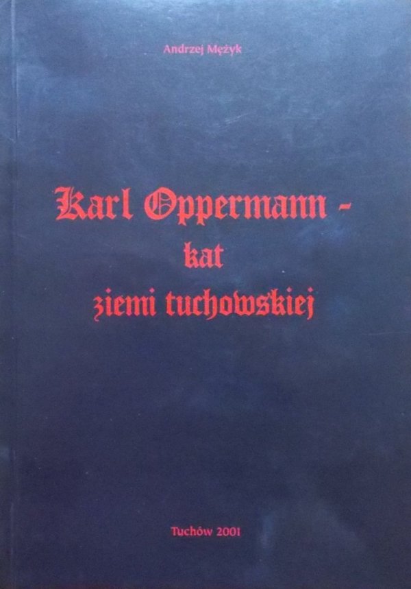 Andrzej Mężyk • Karl Oppermann - kat ziemi tuchowskiej