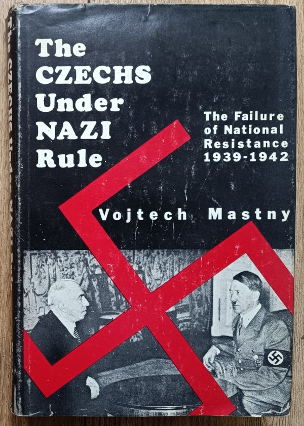 Vojtech Mastny The Czechs Under Nazi Rule. The Failure of National Resistance 1939-1942