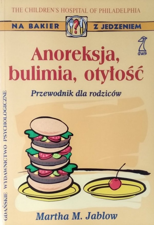 Martha Jablow • Anoreksja, bulimia, otyłość. Przewodnik dla rodziców