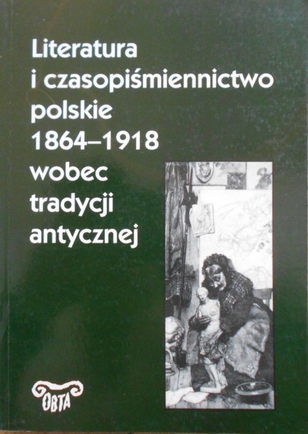 red. Andrzej Makowiecki • Literatura i czasopiśmiennictwo polskie 1864-1918 wobec tradycji antycznej