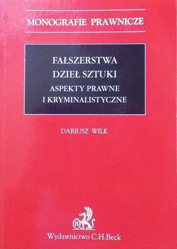 Dariusz Wilk • Fałszerstwa dzieł sztuki. Aspekty prawne i kryminalistyczne