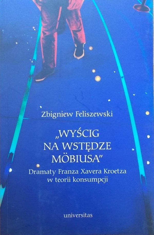 Zbigniew Feliszewski • 'Wyścig na wstędze Mobiusa'. Dramaty Franza Xavera Kroetza w teorii konsumpcji